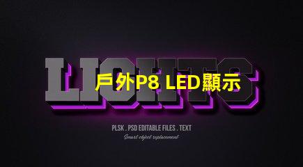 戶外P8 LED顯示屏最佳選擇還在等什么